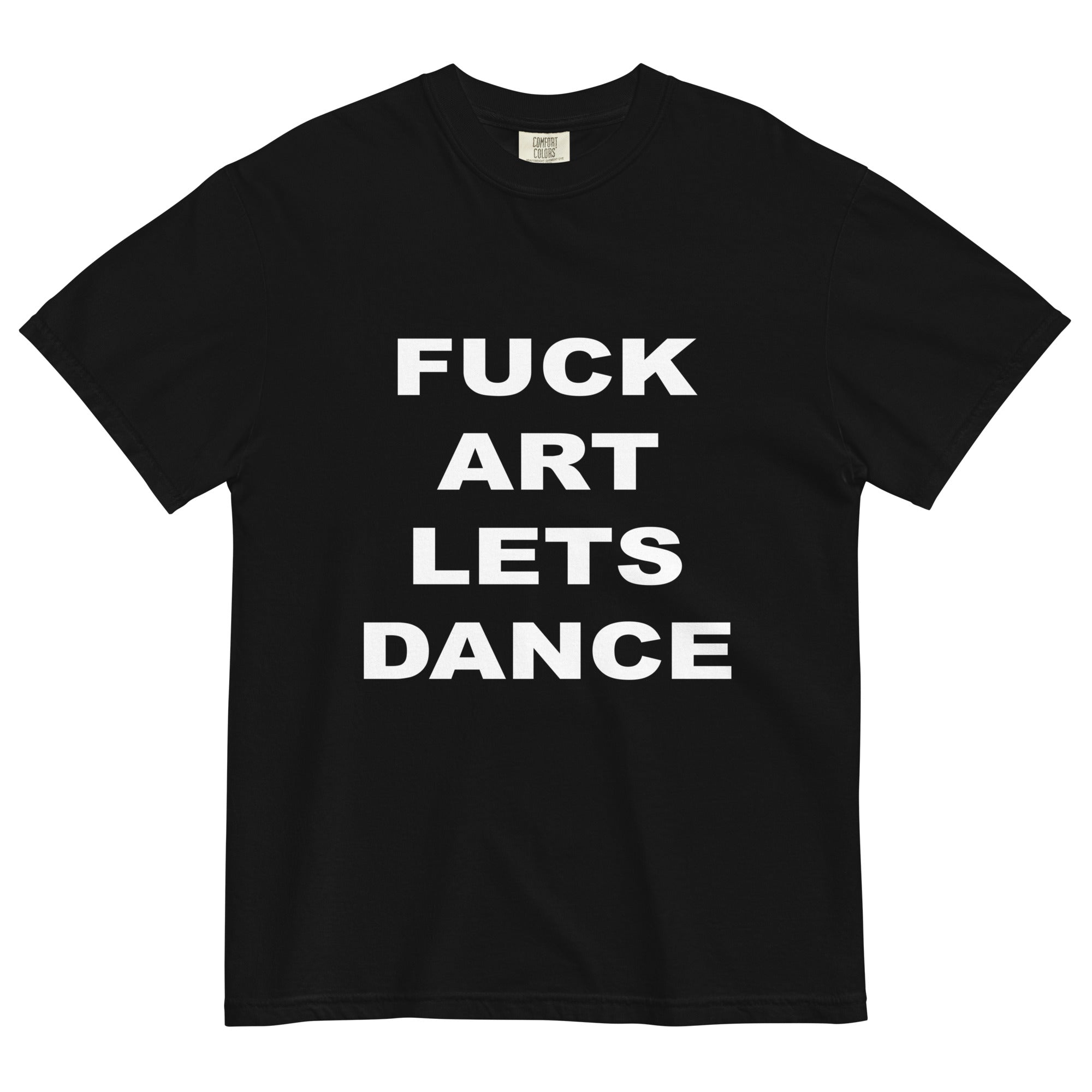 FUCK ART LET'S DANCE - Garment-Dyed Heavyweight Tee