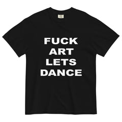 FUCK ART LET'S DANCE - Garment-Dyed Heavyweight Tee