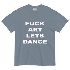 FUCK ART LET'S DANCE - Garment-Dyed Heavyweight Tee