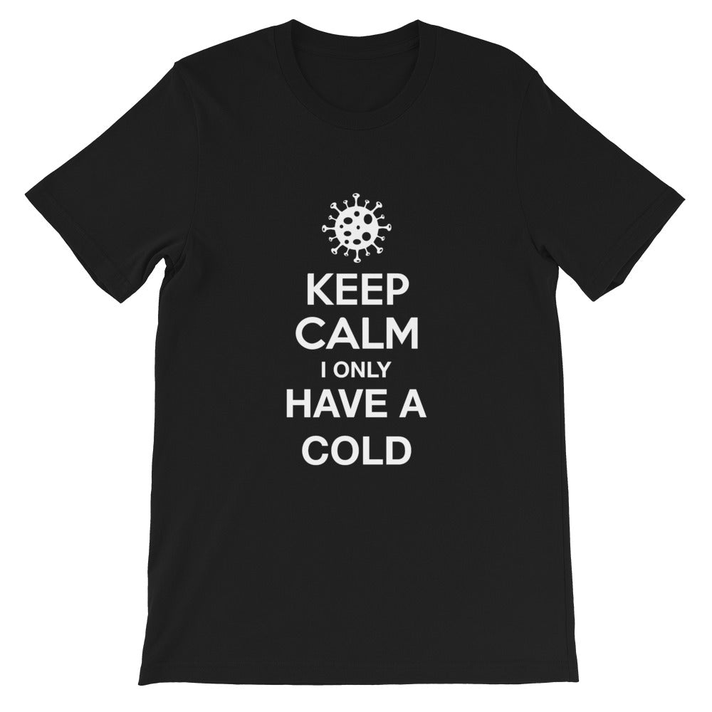 KEEP CALM - I Only Have a COLD / Short-Sleeve Unisex T-Shirt